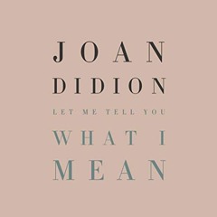 READ [EPUB KINDLE PDF EBOOK] Let Me Tell You What I Mean by  Joan Didion,Kimberly Far
