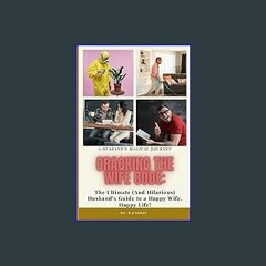 Read$$ ⚡ Cracking The Wife Code:: The Ultimate (And Hilarious) Husband’s Guide to a Happy wife, Ha