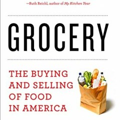 READ [KINDLE PDF EBOOK EPUB] Grocery: The Buying and Selling of Food in America by  M