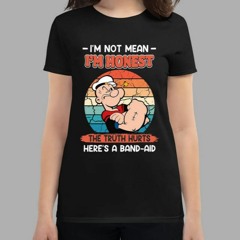 Popeye I’m Not Mean I’m Honest The Truth Hurts Here’s A Band-Aid T-Shirt