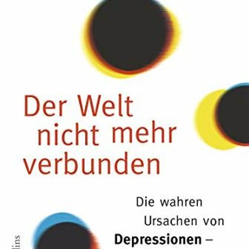 [Free] EBOOK 📙 Der Welt nicht mehr verbunden: Die wahren Ursachen von Depressionen -