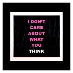 I DON'T CARE ABOUT WHAT YOU THINK