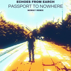 Echoes From Earth - Passport to Nowhere (Noway Remix)