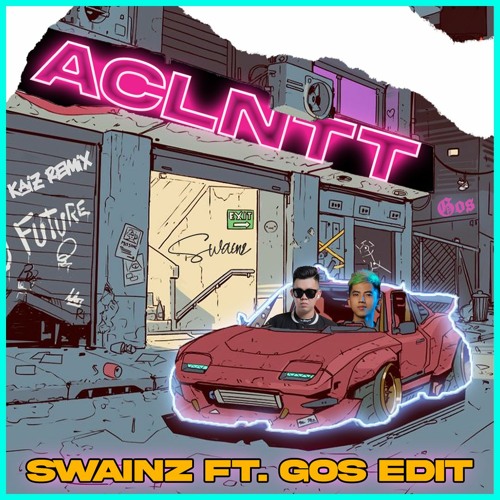 SWAINZ Ft. GOS EDIT - ACLNTT HUI - KAIZ REMIX * FREEDOWLOAD