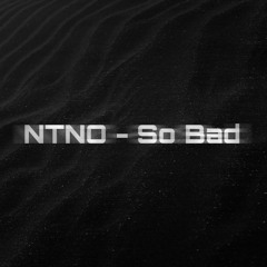 NTNO - So Bad