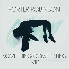 Porter Robinson - Something Comforting (VIP)