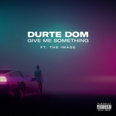 Durte Dom & The Image - Give Me Something