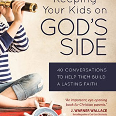 Get PDF 🖋️ Keeping Your Kids on God's Side: 40 Conversations to Help Them Build a La