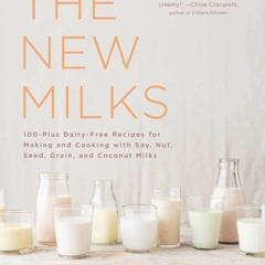 ✔PDF✔ The New Milks: 100-Plus Dairy-Free Recipes for Making and Cooking with Soy
