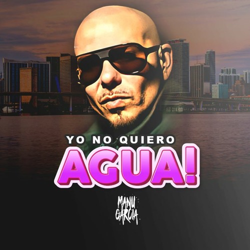 Pitbull - Yo No Quiero Agua (Manu Garcia Remix)