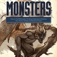 [ACCESS] PDF EBOOK EPUB KINDLE Writing Monsters: How to Craft Believably Terrifying Creatures to Enh