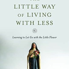 ( Ybzn ) The Little Way of Living With Less: Learning to Let Go With the Little Flower by  Laraine B