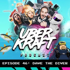 UBERKRAFT Podcast 46: Dave The Diver