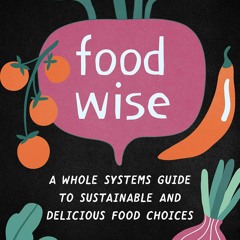 ⭐ PDF KINDLE  ❤ FoodWISE: A Whole Systems Guide to Sustainable and Del