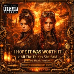 I HOPE IT WAS WORTH IT x All The Things She Said (Culture Shock Version)