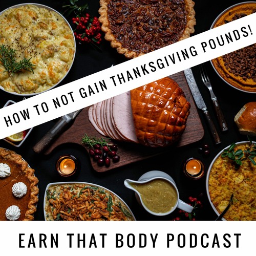 #252 How To NOT Gain Thanksgiving Pounds!