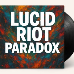 “ LUCID RIOT PARADOX ”