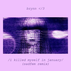 brynn </3 - /i killed myself in january/ (sadfem remix)