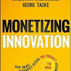 [Access] [PDF EBOOK EPUB KINDLE] Monetizing Innovation: How Smart Companies Design the Product Aroun