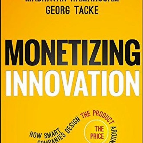 Open PDF Monetizing Innovation: How Smart Companies Design the Product Around the Price by  Madhavan