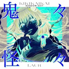 Laur - KIKIKAIKAI (鬼々怪々) (random Uptempo Edit)