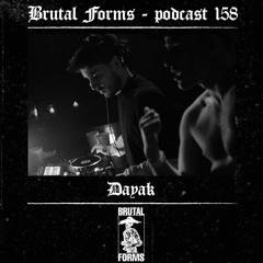 Podcast 158 - Dayak x Brutal Forms
