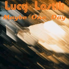 Lucy Lastik - Maybe One Day