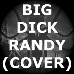 BIG DICK RANDY (cover/music video)
