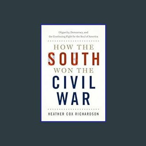How the South Won the Civil War: Oligarchy, Democracy, and the