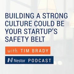 Building a Strong Company Culture Could be Your Startup’s Safety Belt with Tim Brady
