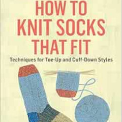 [DOWNLOAD] EPUB 📨 How to Knit Socks That Fit: Techniques for Toe-Up and Cuff-Down St