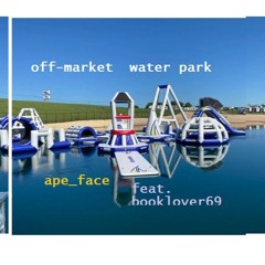 Apeface - OFF-MARKET Water Park  Feat. Booklover69