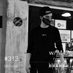 w/ M47 - Podcast #313