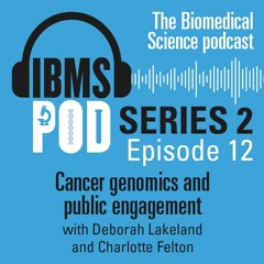 Episode 12 - Genomic Medicine & Public Engagement with Deborah Lakeland and Charlotte Felton