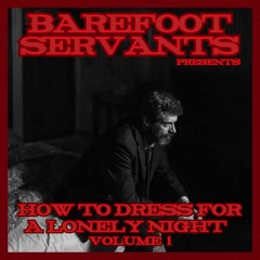 MFR Showcase - Barefoot Servants - How To Dress For A Lonely Night (Vol 1)