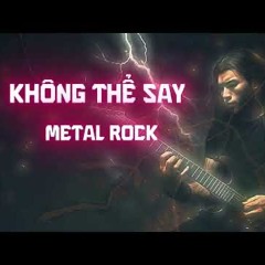Không Thể Say - Metal Rock Version.mp3