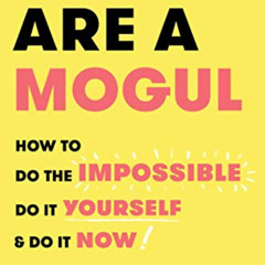 [Free] PDF 📘 You Are a Mogul: How to Do the Impossible, Do It Yourself, and Do It No