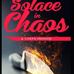 [View] PDF 📍 Solace in Chaos: A Chef's Memoir by  Spencer Gorman-Prow &  Jessie Thor