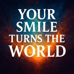 Your Smile Turns The World