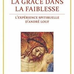 [Télécharger le livre] La Grâce dans la faiblesse: L'expérience spirituelle d'André Louf (EDB)