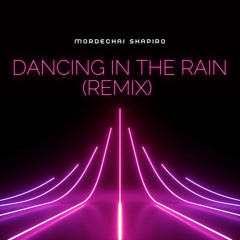 DANCING IN THE RAIN - MORDECHAI SHAPIRO (REMIX)
