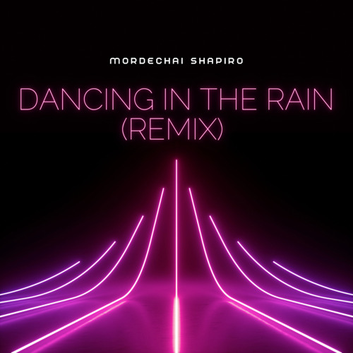 DANCING IN THE RAIN - MORDECHAI SHAPIRO (REMIX)
