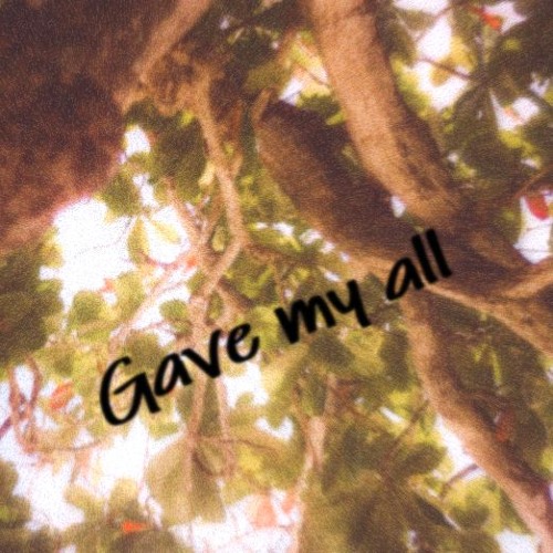 Gave my all (prod. under the maple tree)