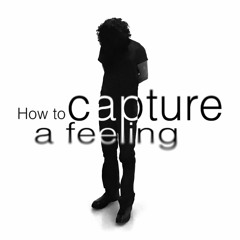 How to capture a feeling