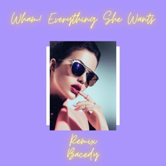 Wham! - Everything She Wants (Bacedy Remix)