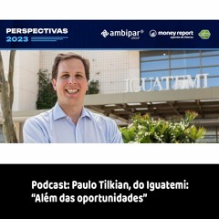 Podcast - Paulo Tilkian, do Iguatemi: “Além das oportunidades”