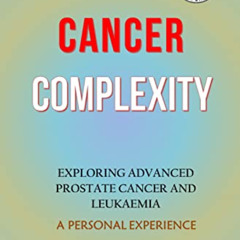 [READ] EBOOK 💘 The Cancer Complexity: Exploring Advanced Prostate Cancer and Leukaem