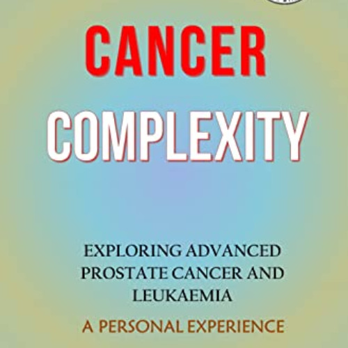 VIEW EBOOK √ The Cancer Complexity: Exploring Advanced Prostate Cancer and Leukaemia: