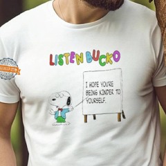 Snoopy Listen Bucko I Hope You’re Being Kinder To Yourself Shirt