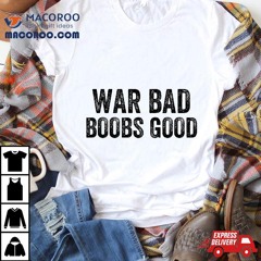 War Bad Boobs Good Vintage Funny Saying Shirt